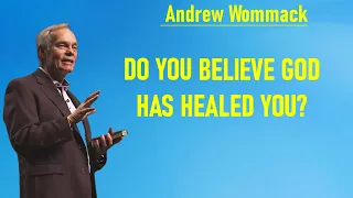 Andrew Wommack - Do you believe god has healed you?
