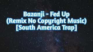 Bazanji - Fed Up (Remix No Copyright Music) [South America Trap]