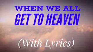 When We All Get To Heaven (with lyrics) The most BEAUTIFUL Heavenly hymn you've EVER heard!