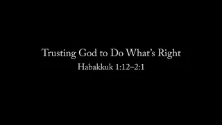 Trusting God to Do What’s Right (Habakkuk 1:12–2:1) Pastor Don Green