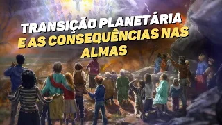 TRANSIÇÃO PLANETÁRIA E AS CONSEQUÊNCIAS NAS ALMAS