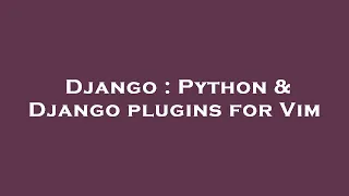 Django : Python & Django plugins for Vim