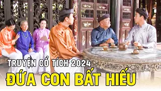 ĐỨA CON BẤT HIẾU | Cổ Tích Hay Nhất 2024 |Phim Truyện Cổ Tích Mới |Cổ Tích Việt Nam Hay Nhất 2024