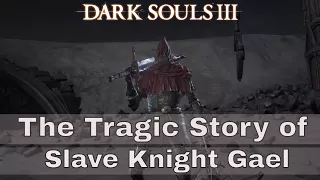 The Tragic Story Of Slave Knight Gael - Dark Souls 3 Lore