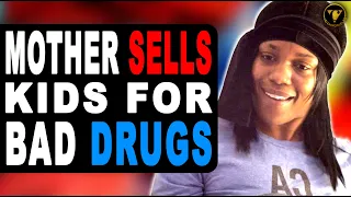 Mother Sells Kids For Drugs, End Will Shock You.