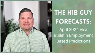 THE H1B GUY FORECASTS: April 2024 Visa Bulletin Employment Based Predictions