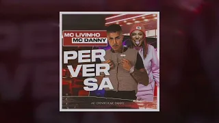 P E R V E R S A - MC LIVINHO FEAT MC DANNY