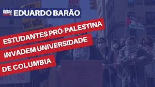 Estudantes pró-Palestina invadem Universidade de Columbia | Eduardo Barão