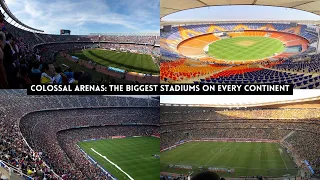 Colossal Arenas: The Biggest Stadiums on Every Continent