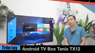 Trên tay Android TV Box Tanix TX12 giá rẻ chạy mượt