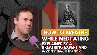 How to Breathe While Meditating - With a Breathing Expert and a Zen Practitioner