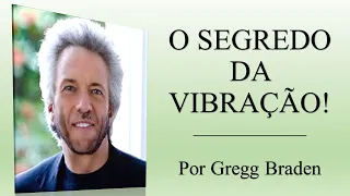 O Segredo da Vibração! I Por Gregg Braden