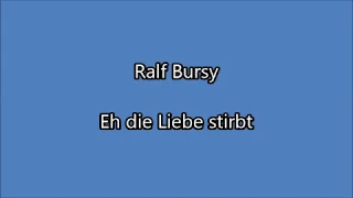 Ralf Bursy - Eh die Liebe stirbt  [Text]