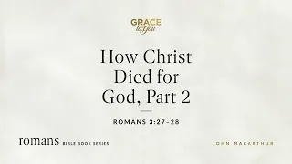 How Christ Died for God, Part 2 (Romans 3:27–28) [Audio Only]