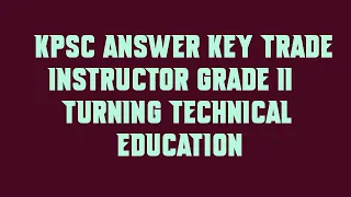 KPSC Answer Key TRADE INSTRUCTOR GRADE II TURNING TECHNICAL EDUCATION