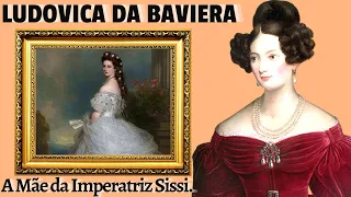 LUDOVICA DA BAVIERA - A mãe da Imperatriz Sissi. #sissi, #historia, #biografia