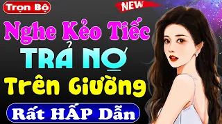 Truyện tâm sự thầm kín cực hấp dẫn: TRẢ NỢ TRÊN GIƯỜNG - Mới nghe 5 phút đã thấy hứng thú rồi