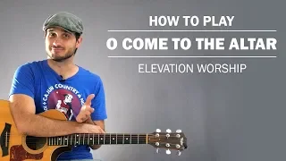 O Come To The Altar (Elevation Worship) | How To Play On Guitar