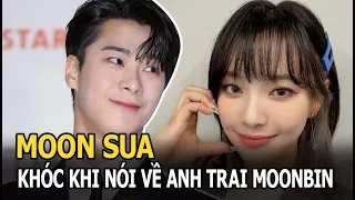 Moon Sua khóc khi nói về anh trai Moonbin (ASTRO): ‘Tôi rất buồn khi gọi điện anh không nghe máy'