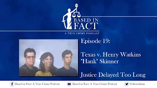 Episode 19 - TX v Henry Watkins "Hank" Skinner:  Justice Delayed Too Long