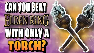 Can You BEAT Elden Ring Using ONLY A TORCH?