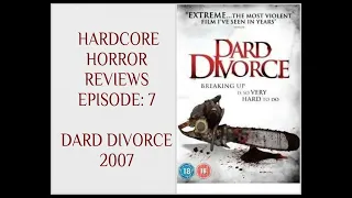 DARD DIVORCE - 2007 - HARDCORE HORROR REVIEWS - EPISODE 7