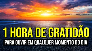 1 HORA DE GRATIDÃO PARA OUVIR EM QUALQUER MOMENTO DO DIA