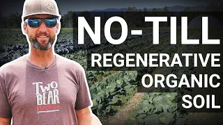 Create Regenerative Organic Soil: How to Transition to No-Till Regenerative Organic Farming