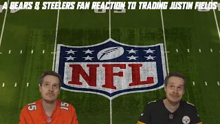 A Bears & Steelers Fan Reaction to Trading Justin Fields