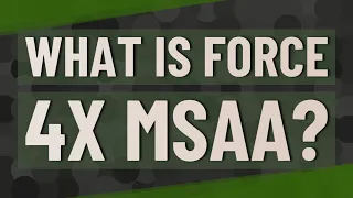 What is force 4x MSAA?