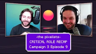 Critical Role Campaign 3 Episode 9 Recap: "Thicker Grows the Meal and Plot" || The Pixelists Podcast