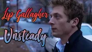 Lip Gallagher || Unsteady