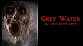 "Grey Water" by ColdsCreepyCorner