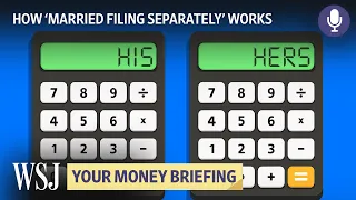 Why Some Married Couples File Taxes Separately | WSJ Your Money Briefing