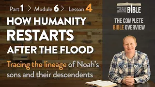 How Humanity Restarts After the Flood - Tracing Noah's Sons' Lineage (Part 1 - Module 6 - Lesson 4)