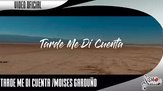 TARDE ME DI CUENTA / MOISES GARDUÑO / VÍDEO OFICIAL