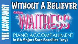 WITHOUT A BELIEVER - Lost Song from WAITRESS - Sara Bareilles key of Gb Piano Accompaniment/Karaoke