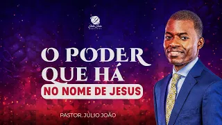 O PODER QUE HÁ NO NOME DE JESUS / PASTOR JÚLIO JOÃO