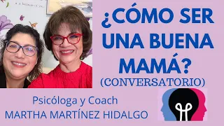 ¿CÓMO SER UNA BUENA MAMÁ? (Conversatorio). Psicóloga y Coach Martha Martinez Hidalgo
