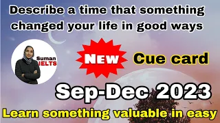 Describe a time that something changed your life in good ways |sep-dec 2023 #sumanielts