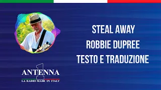 Antenna1 - Robbie Dupree – Steal Away – Testo e Traduzione