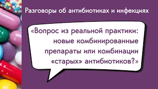 Вебинар: «Новые комбинированные препараты или комбинации 'старых' антибиотиков?»