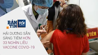 Bản tin tối 8/3/2021: Hải Dương sẵn sàng tiêm hơn 33 nghìn liều vaccine Covid-19 | VTC Now