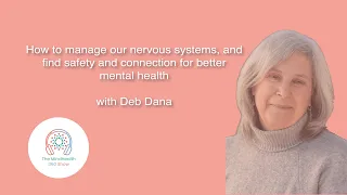 Deb Dana: Managing our nervous systems to find safety and connection for better mental health