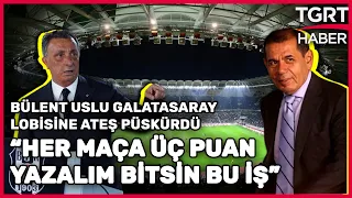 Bülent Uslu Galatasaray Lobisine İsyan Etti: 3’er Puan Yazalım Bitsin Bu İş Ya- Stüdyoda Futbol