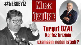 Turgut Özal; Körfez krizinin uzamasını neden istedi? #TurgutÖzal #KörfezKrizi #MusaÖztürk