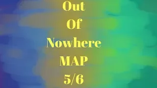 Out Of Nowhere Map-Part 5/6(Completed)