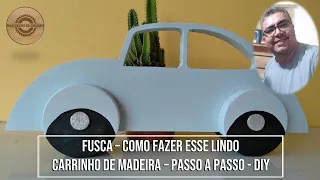 FUSCA – COMO FAZER ESSE LINDO CARRINHO DE MADEIRA - PASSO A PASSO - DIY - MARCENEIRO NA GARAGEM