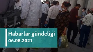 Habarlar gündeligi - 6-njy awgust, 2021-nji ýyl