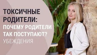 ТОКСИЧНЫЕ РОДИТЕЛИ. Почему родители так поступают? Убеждения.